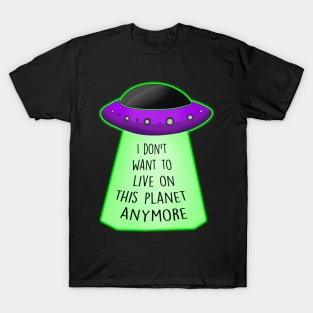 I don't want to live on this planet anymore T-Shirt